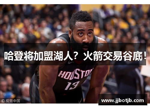 哈登将加盟湖人？火箭交易谷底！